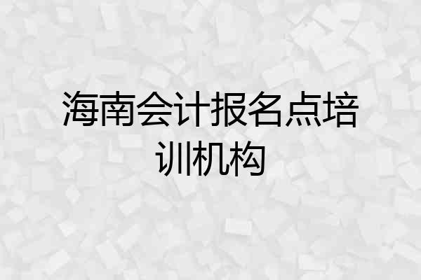 海南会计报名点培训机构