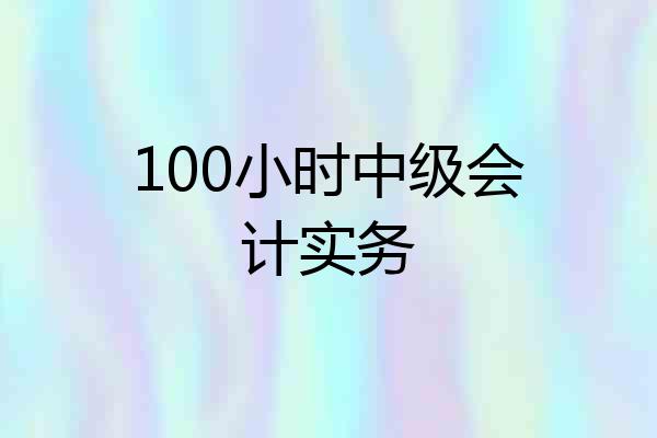100小时中级会计实务
