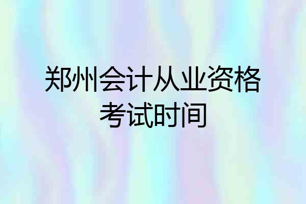 郑州会计从业资格考试时间