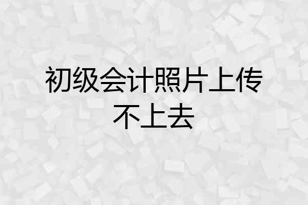 初级会计照片上传不上去