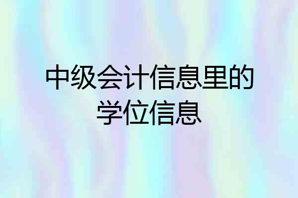 中级会计信息里的学位信息
