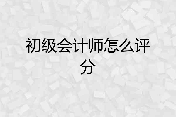 初级会计师怎么评分