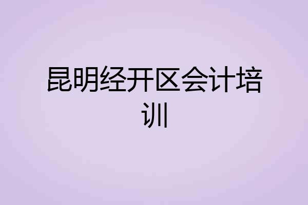 昆明经开区会计培训