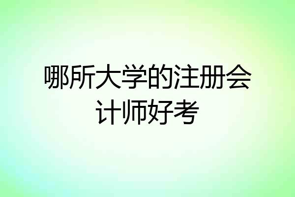 哪所大学的注册会计师好考