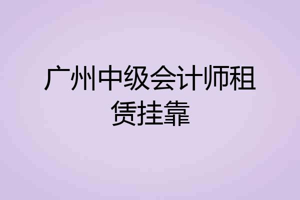 广州中级会计师租赁挂靠