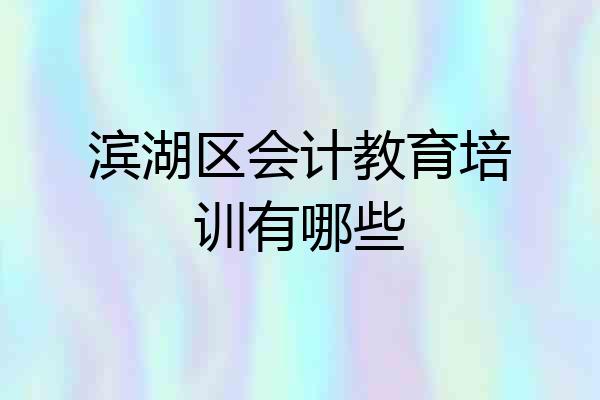 滨湖区会计教育培训有哪些