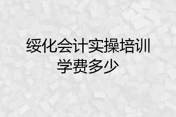 绥化会计实操培训学费多少