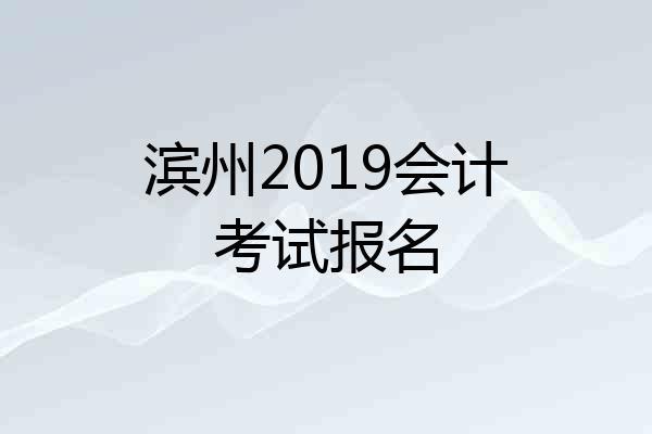 滨州2019会计考试报名