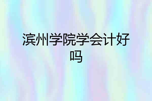 滨州学院学会计好吗