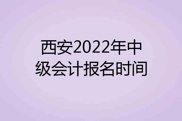 西安2022年中级会计报名时间
