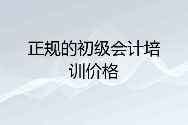 正规的初级会计培训价格