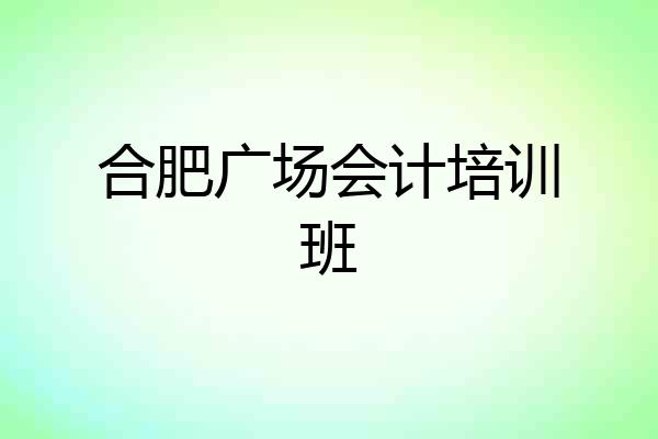 合肥广场会计培训班