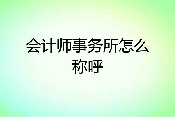会计师事务所怎么称呼