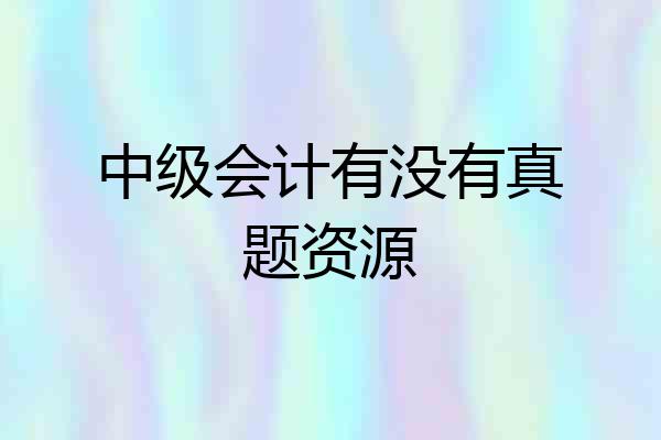 中级会计有没有真题资源