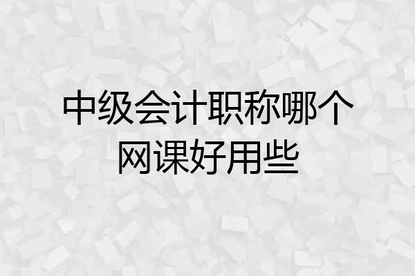 中级会计职称哪个网课好用些