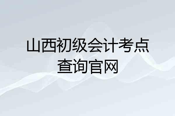 山西初级会计考点查询官网