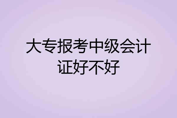 大专报考中级会计证好不好