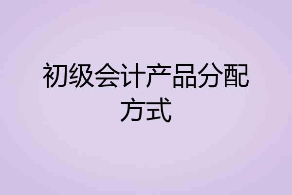 初级会计产品分配方式