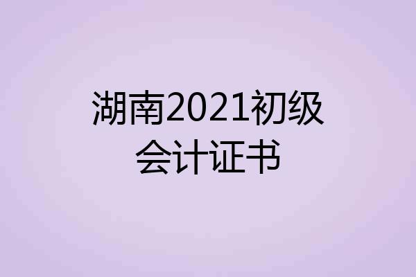 湖南2021初级会计证书