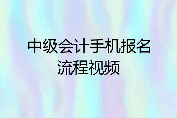 中级会计手机报名流程视频