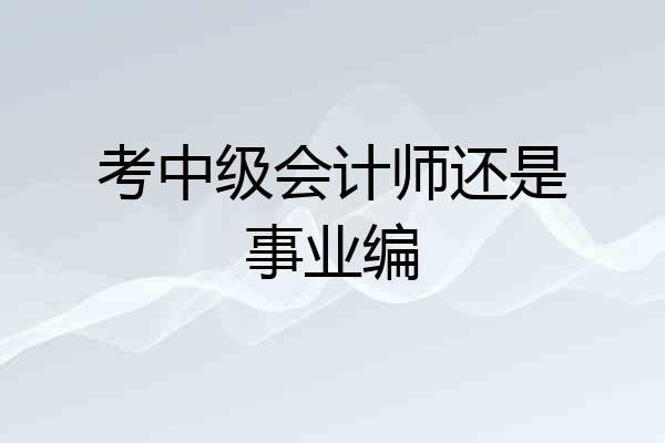 考中级会计师还是事业编