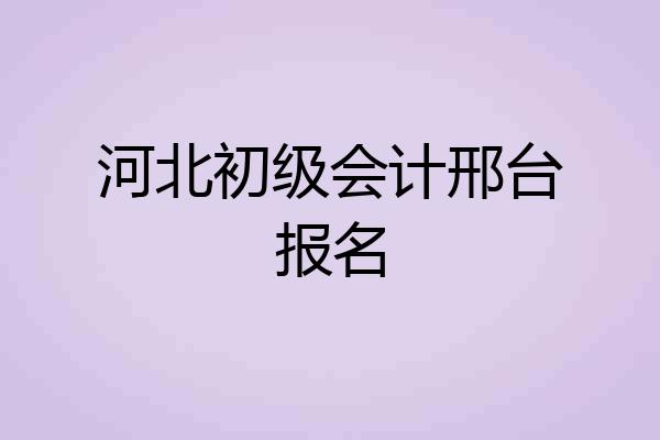 河北初级会计邢台报名