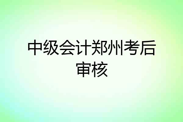 中级会计郑州考后审核