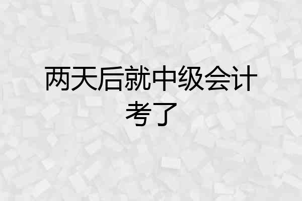 两天后就中级会计考了