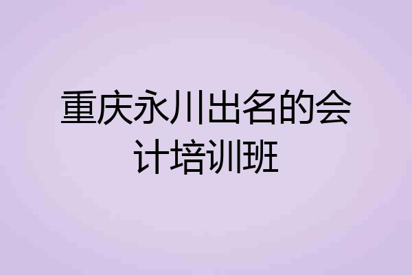 重庆永川出名的会计培训班