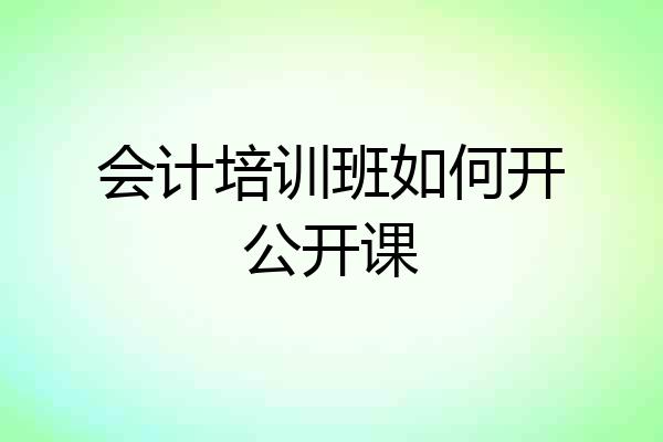 会计培训班如何开公开课