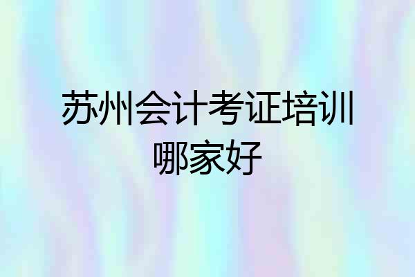 苏州会计考证培训哪家好