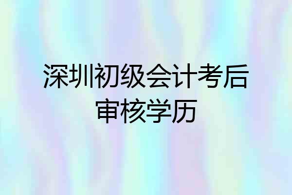 深圳初级会计考后审核学历