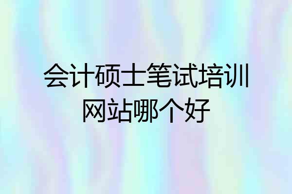 会计硕士笔试培训网站哪个好
