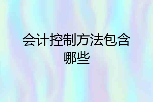 会计控制方法包含哪些