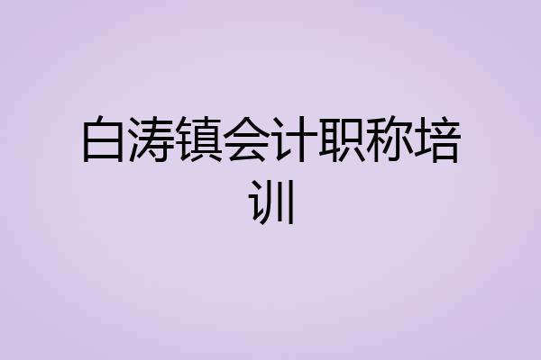 白涛镇会计职称培训