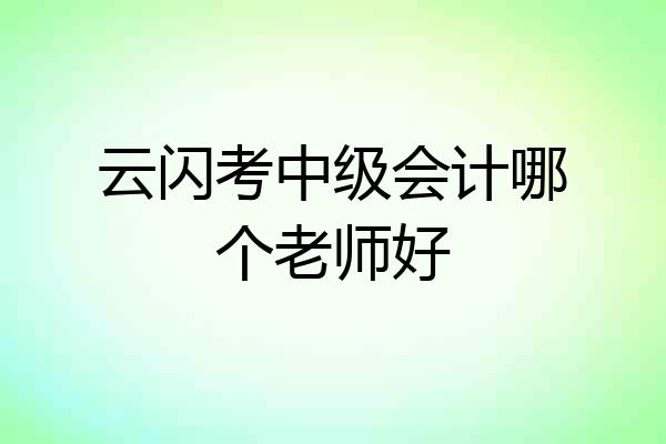 云闪考中级会计哪个老师好