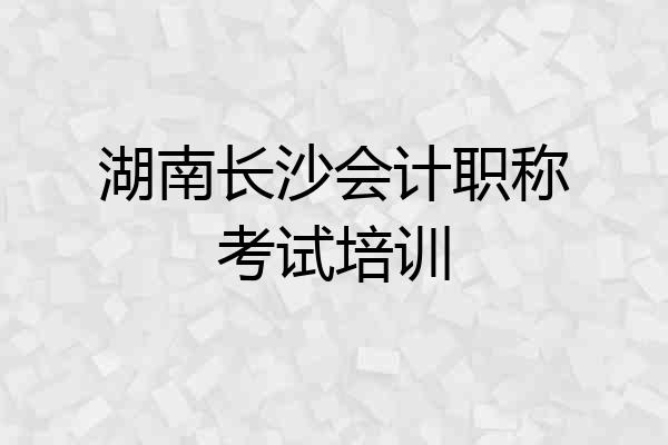 湖南长沙会计职称考试培训