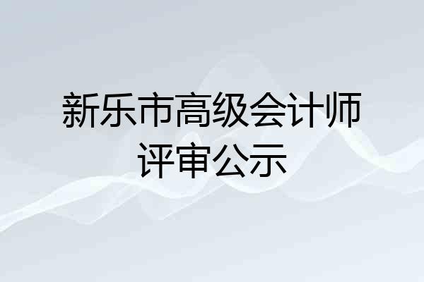 新乐市高级会计师评审公示