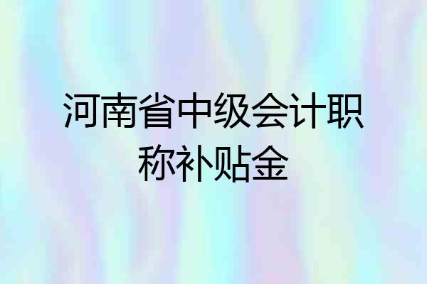河南省中级会计职称补贴金