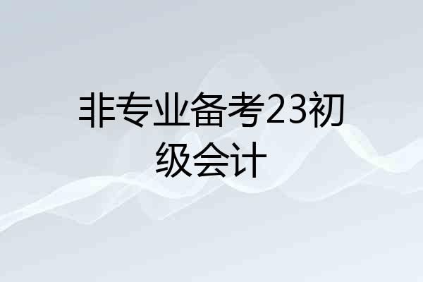 非专业备考23初级会计