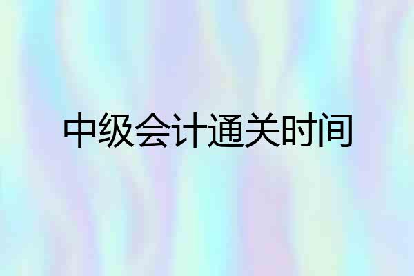 中级会计通关时间