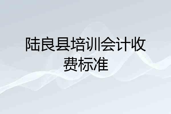 陆良县培训会计收费标准