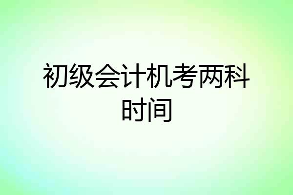 初级会计机考两科时间