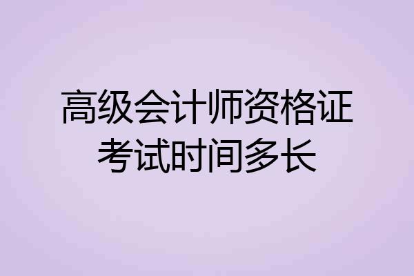 高级会计师资格证考试时间多长