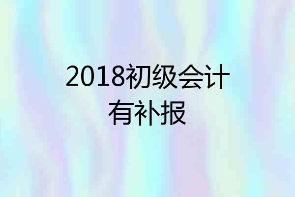 2018初级会计有补报