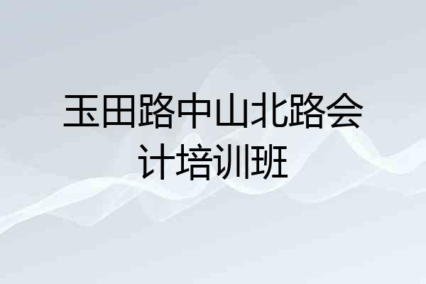 玉田路中山北路会计培训班