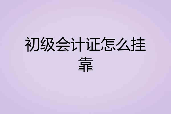 初级会计证怎么挂靠