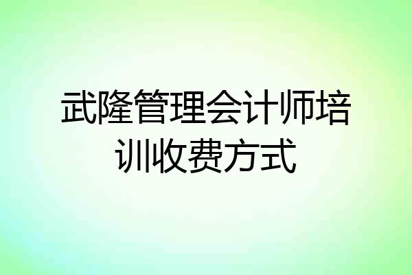 武隆管理会计师培训收费方式