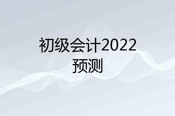 初级会计2022预测