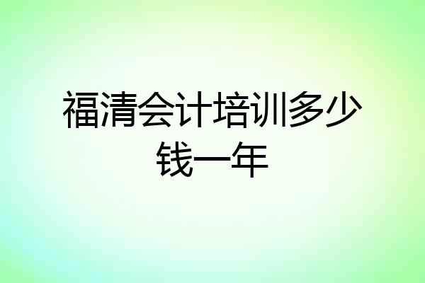 福清会计培训多少钱一年